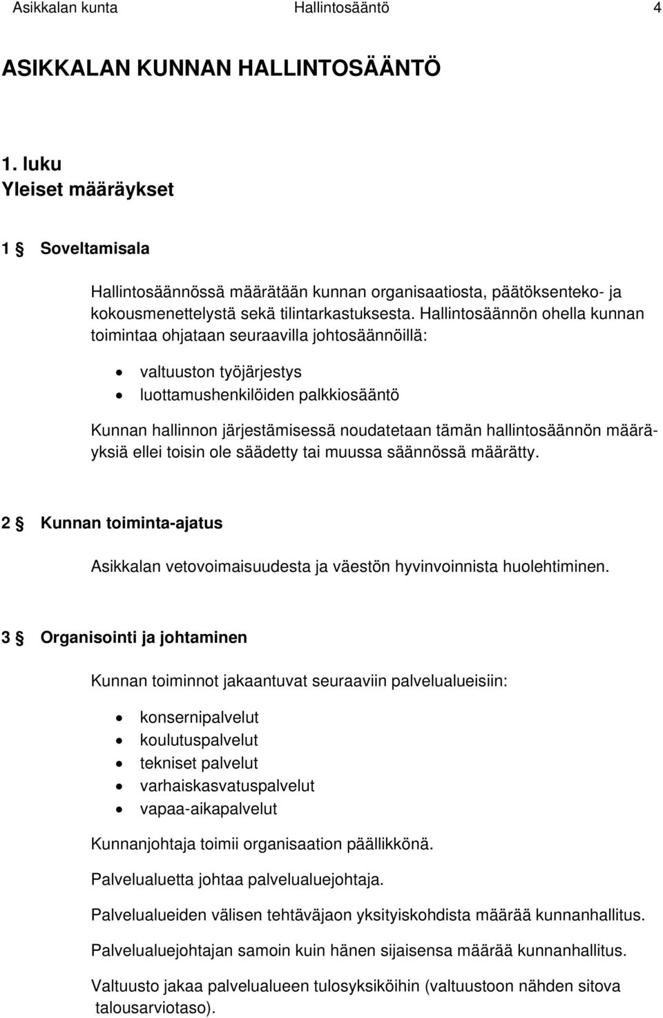 Hallintosäännön ohella kunnan toimintaa ohjataan seuraavilla johtosäännöillä: valtuuston työjärjestys luottamushenkilöiden palkkiosääntö Kunnan hallinnon järjestämisessä noudatetaan tämän