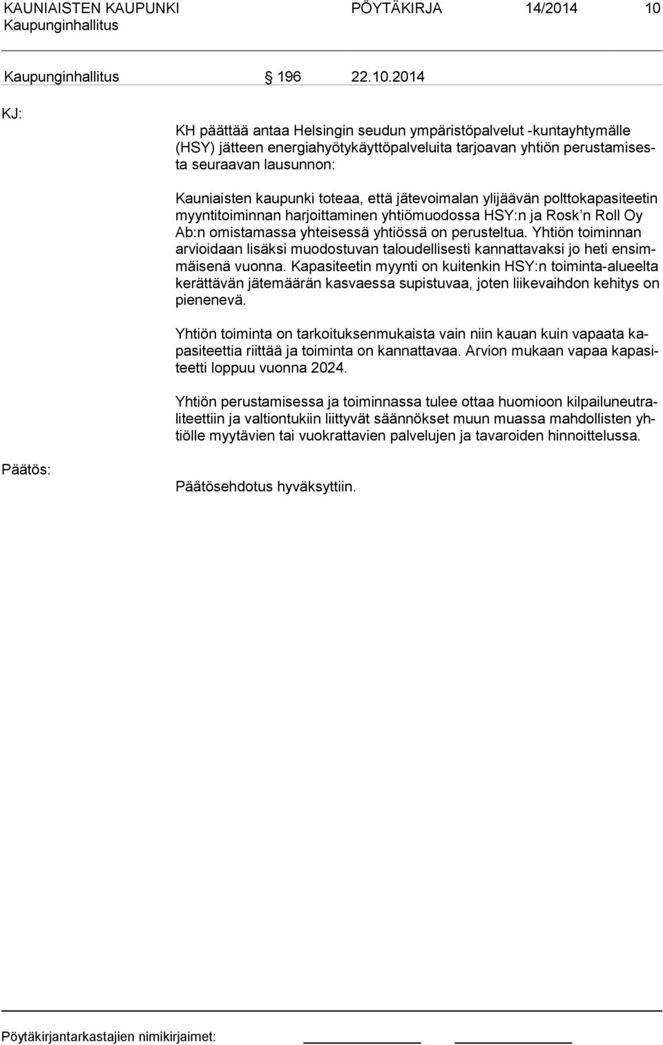 2014 KJ: KH päättää antaa Helsingin seudun ympäristöpalvelut -kuntayhtymälle (HSY) jätteen energiahyötykäyttöpalveluita tarjoavan yhtiön pe rus ta mi sesta seuraavan lausunnon: Kauniaisten kaupunki