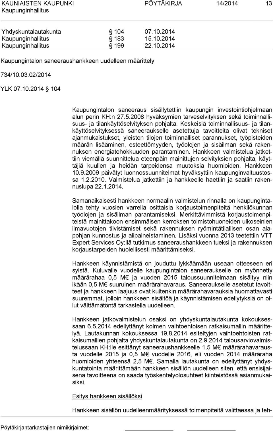 Keskeisiä toiminnallisuus- ja ti lankäyt tö sel vi tyk ses sä saneeraukselle asetettuja tavoitteita olivat tekniset ajan mu kais tuk set, yleisten tilojen toiminnalliset parannukset, työpisteiden mää