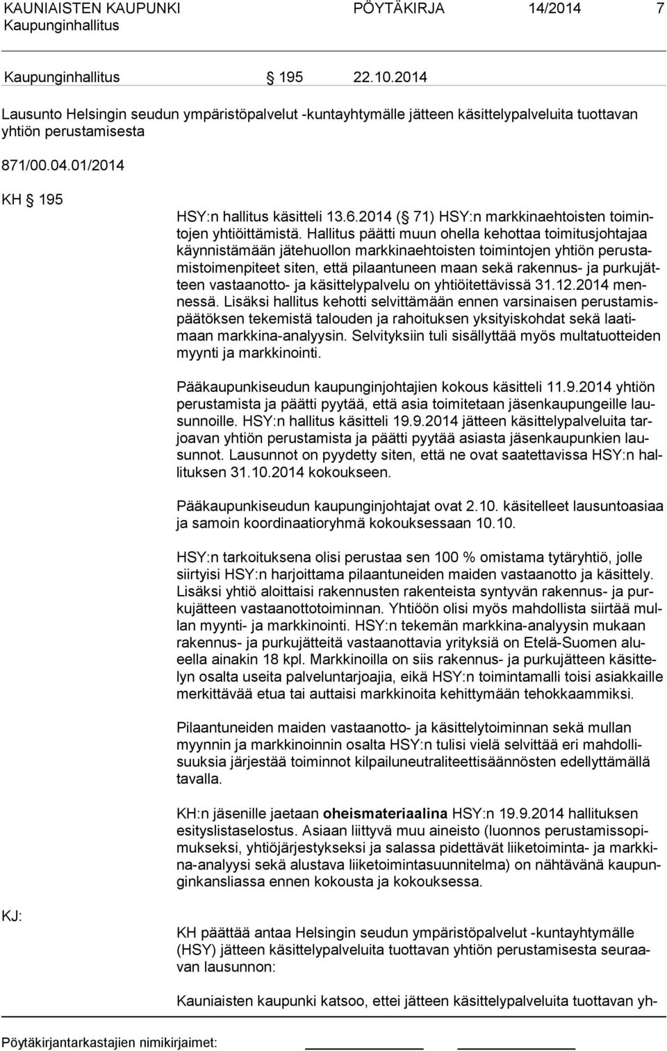 Hallitus päätti muun ohella kehottaa toimitusjohtajaa käyn nis tä mään jätehuollon markkinaehtoisten toimintojen yhtiön pe rus tamis toi men pi teet siten, että pilaantuneen maan sekä rakennus- ja