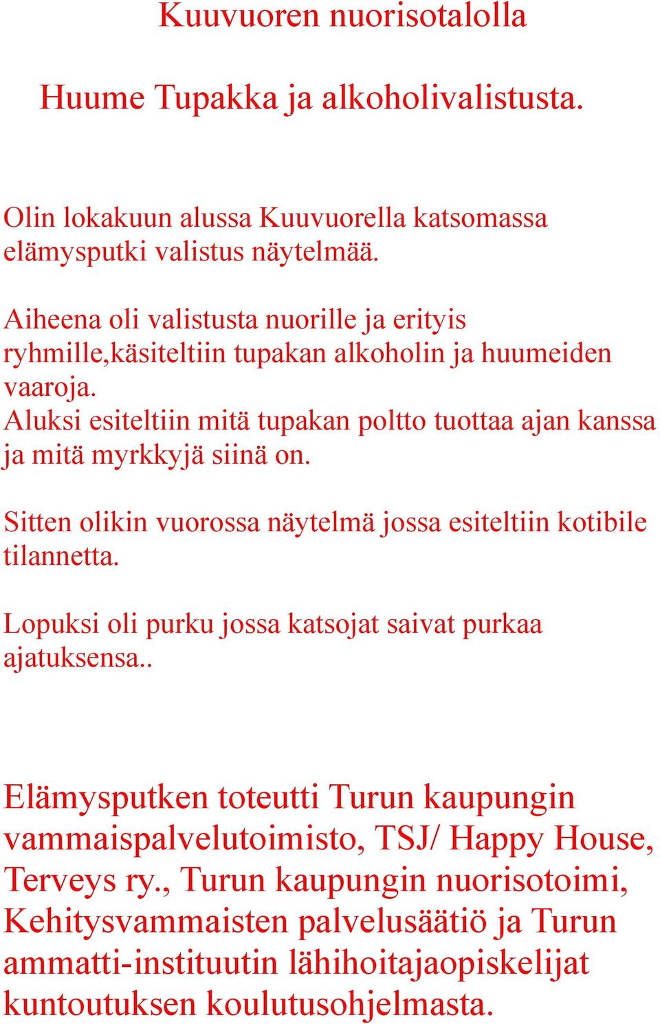 Aluksi esiteltiin mitä tupakan poltto tuottaa ajan kanssa ja mitä myrkkyjä siinä on. Sitten olikin vuorossa näytelmä jossa esiteltiin kotibile tilannetta.