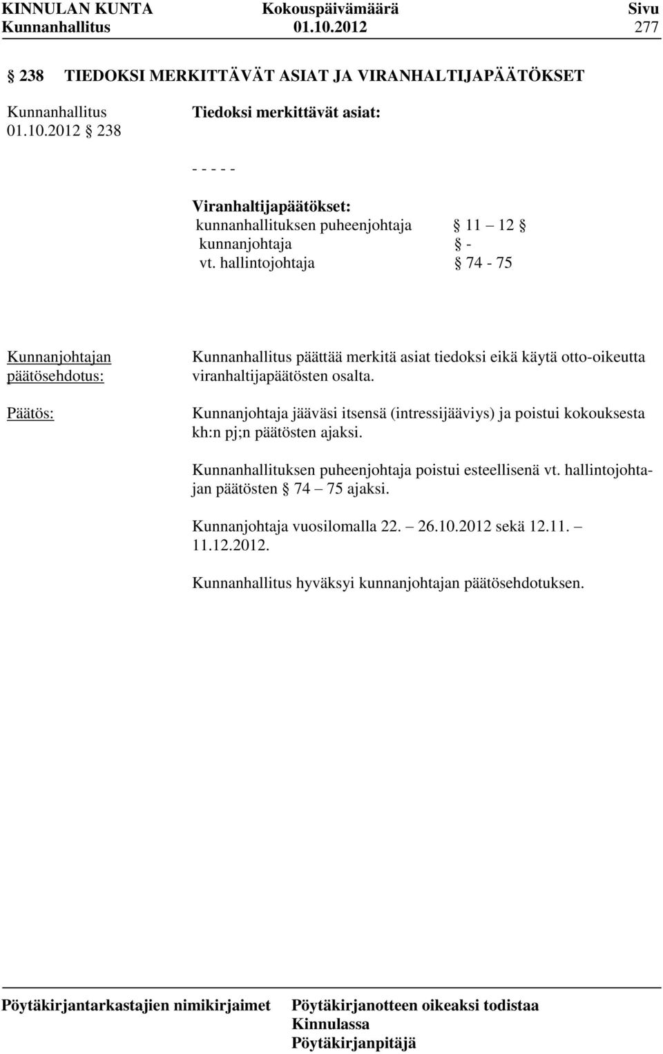 Kunnanjohtaja jääväsi itsensä (intressijääviys) ja poistui kokouksesta kh:n pj;n päätösten ajaksi. Kunnanhallituksen puheenjohtaja poistui esteellisenä vt.