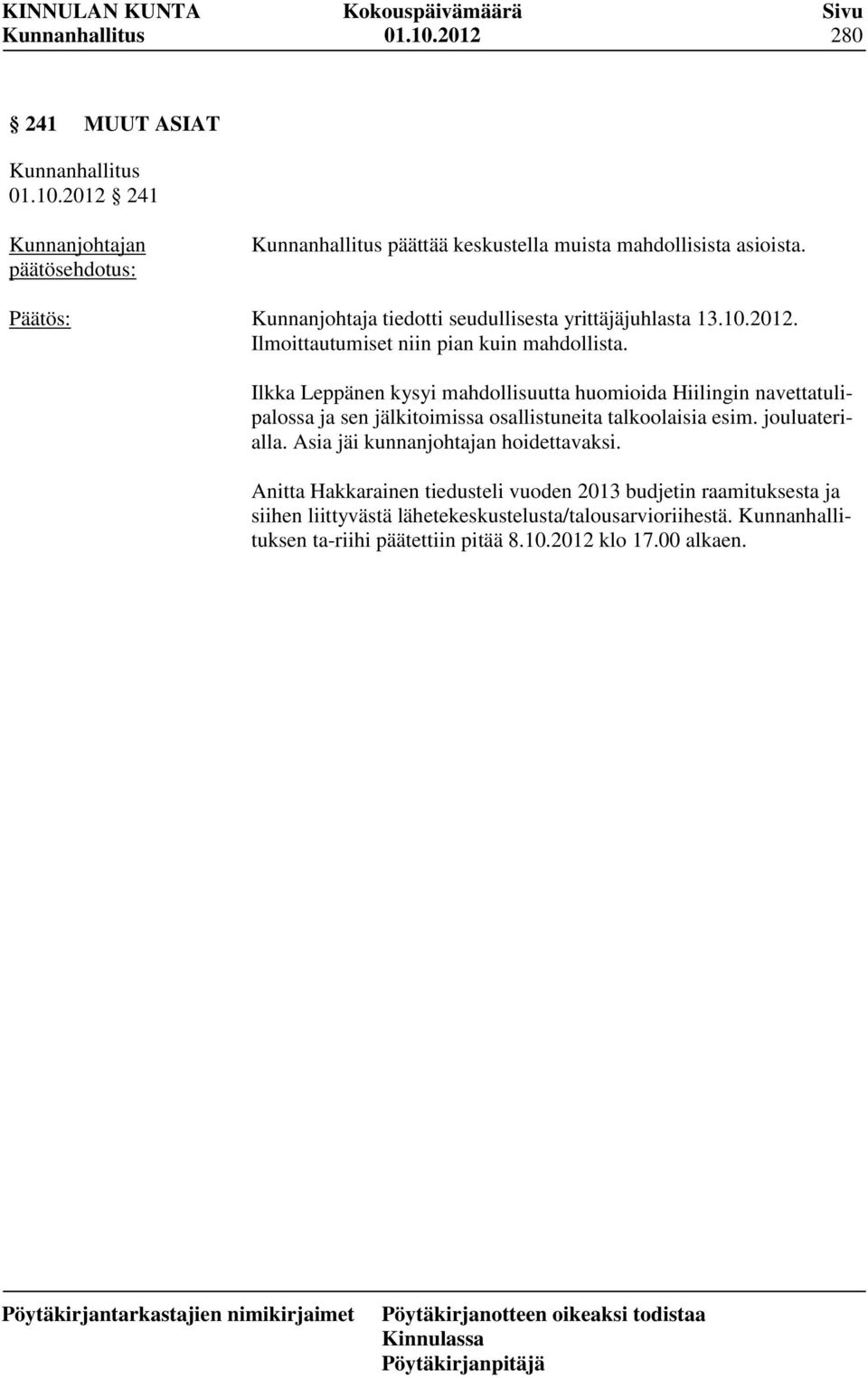 Ilkka Leppänen kysyi mahdollisuutta huomioida Hiilingin navettatulipalossa ja sen jälkitoimissa osallistuneita talkoolaisia esim. jouluaterialla.