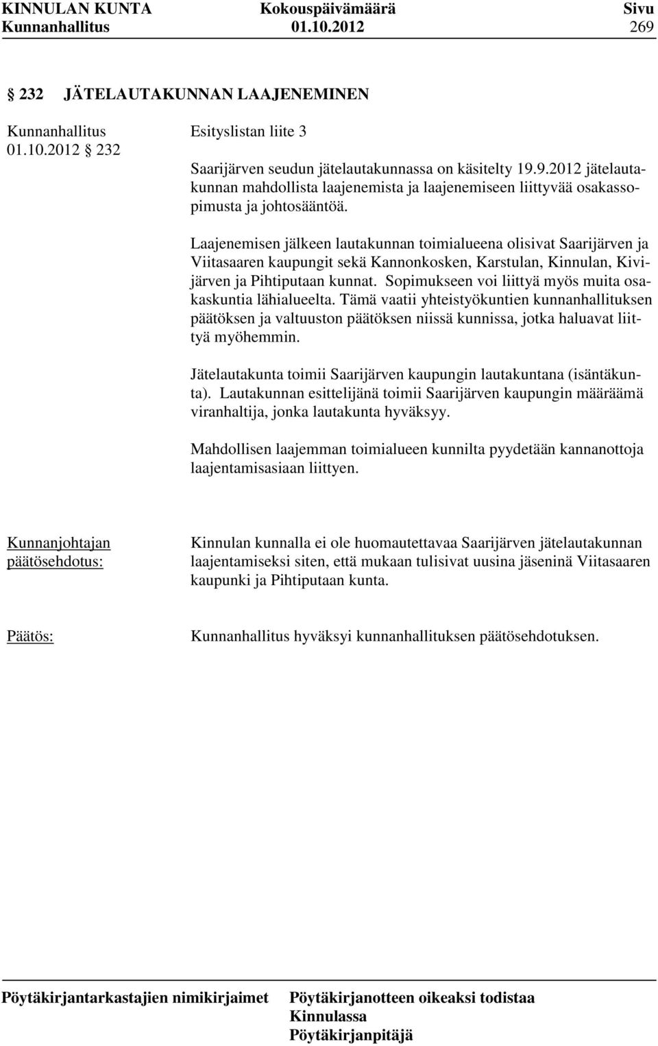 Sopimukseen voi liittyä myös muita osakaskuntia lähialueelta. Tämä vaatii yhteistyökuntien kunnanhallituksen päätöksen ja valtuuston päätöksen niissä kunnissa, jotka haluavat liittyä myöhemmin.