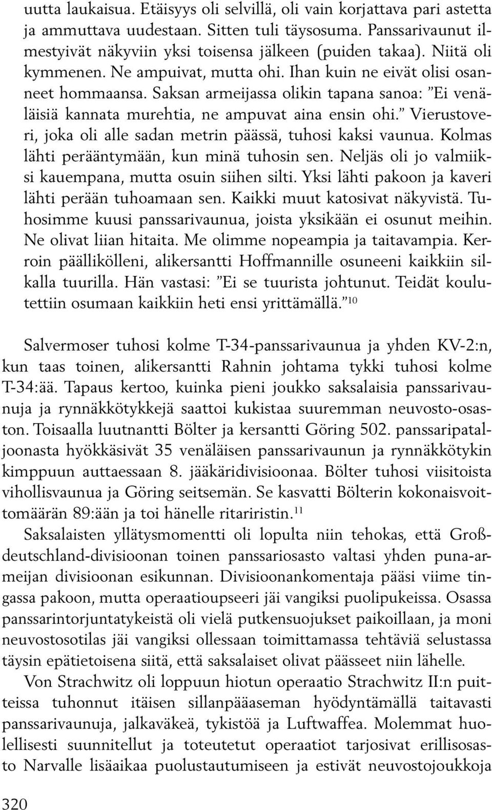 Vierustoveri, joka oli alle sadan metrin päässä, tuhosi kaksi vaunua. Kolmas lähti perääntymään, kun minä tuhosin sen. Neljäs oli jo valmiiksi kauempana, mutta osuin siihen silti.