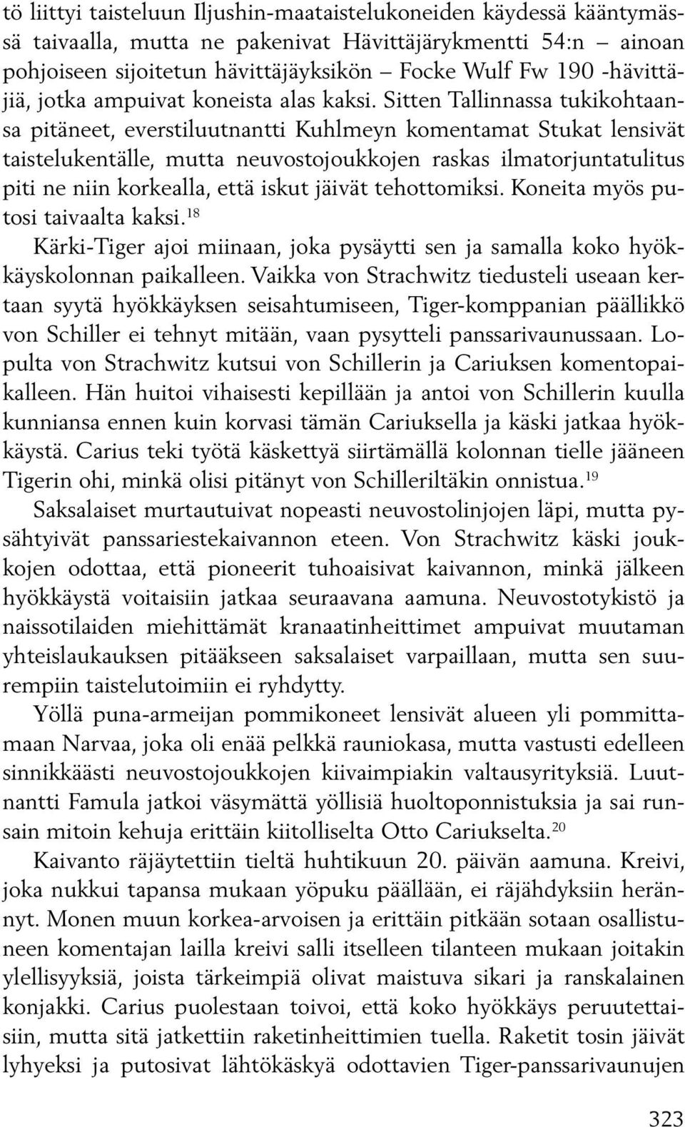 Sitten Tallinnassa tukikohtaansa pitäneet, everstiluutnantti Kuhlmeyn komentamat Stukat lensivät taistelukentälle, mutta neuvostojoukkojen raskas ilmatorjuntatulitus piti ne niin korkealla, että