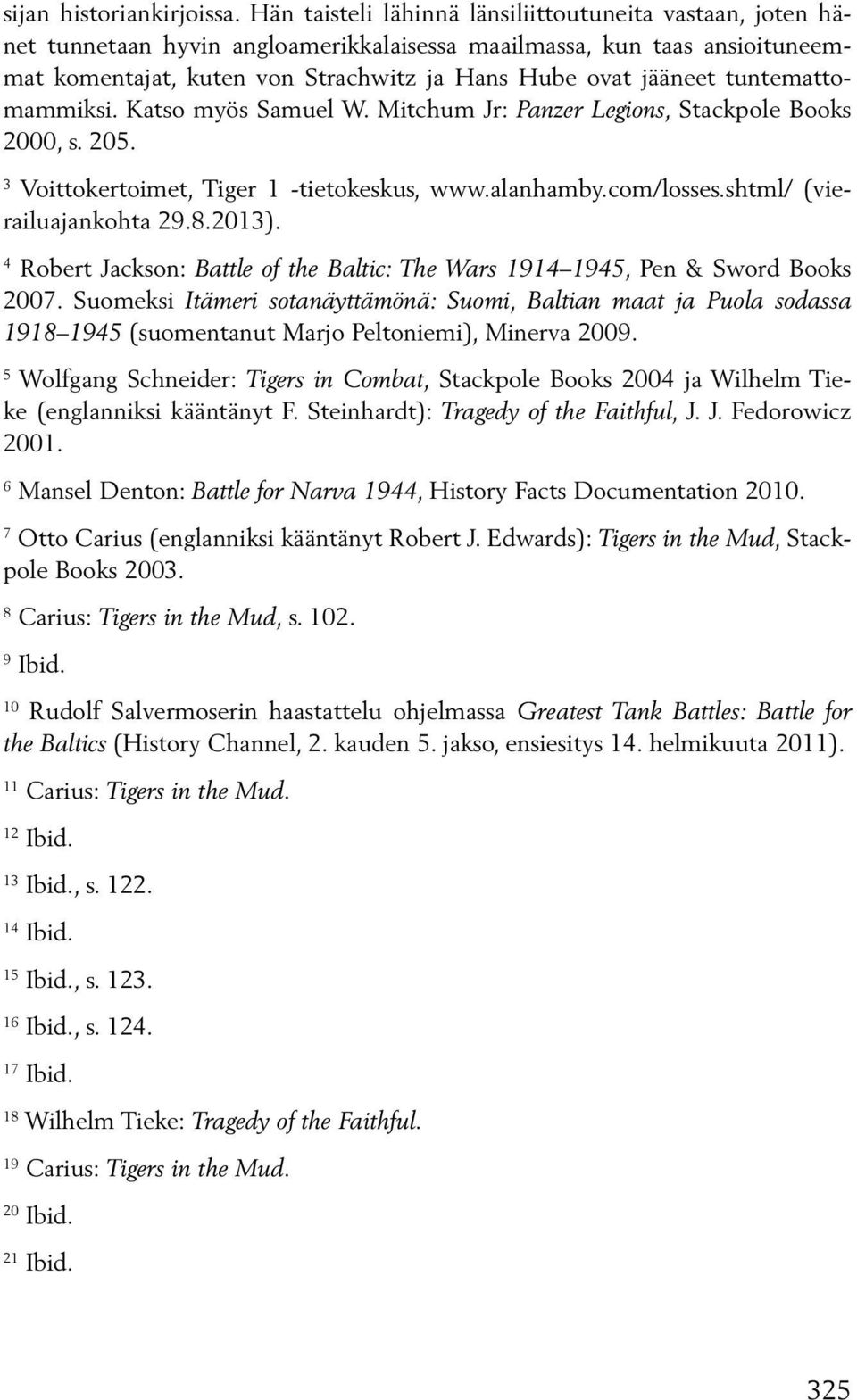 tuntemattomammiksi. Katso myös Samuel W. Mitchum Jr: Panzer Legions, Stackpole Books 2000, s. 205. 3 Voittokertoimet, Tiger 1 -tietokeskus, www.alanhamby.com/losses.shtml/ (vierailuajankohta 29.8.