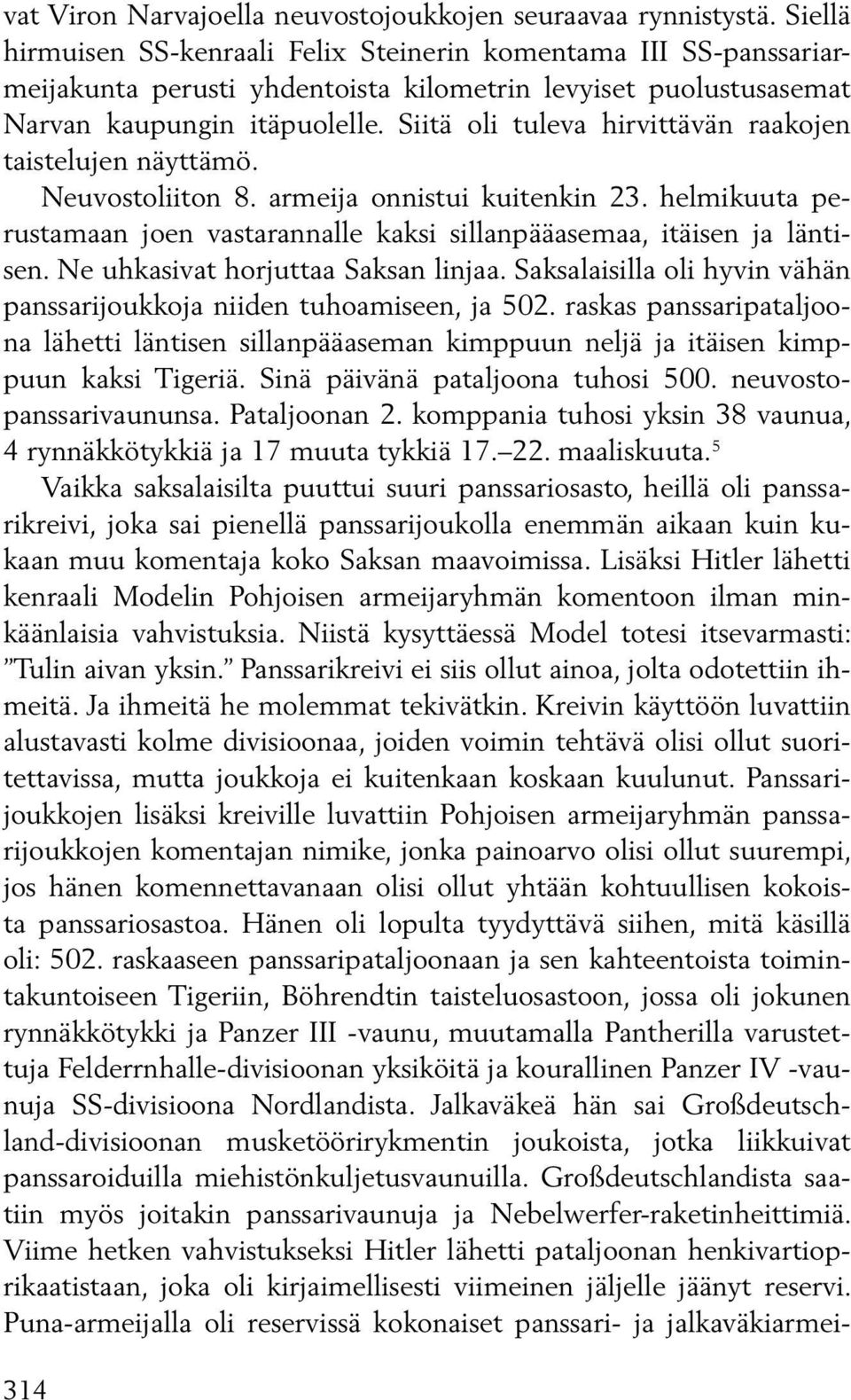 Siitä oli tuleva hirvittävän raakojen taistelujen näyttämö. Neuvostoliiton 8. armeija onnistui kuitenkin 23. helmikuuta perustamaan joen vastarannalle kaksi sillanpääasemaa, itäisen ja läntisen.