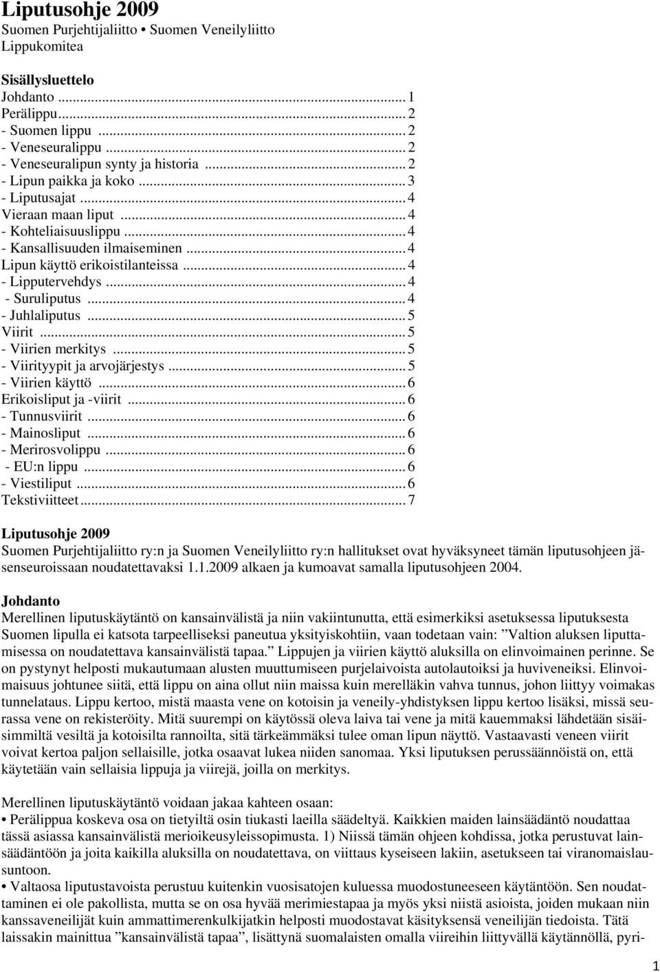 .. 4 - Suruliputus... 4 - Juhlaliputus... 5 Viirit... 5 - Viirien merkitys... 5 - Viirityypit ja arvojärjestys... 5 - Viirien käyttö... 6 Erikoisliput ja -viirit... 6 - Tunnusviirit... 6 - Mainosliput.