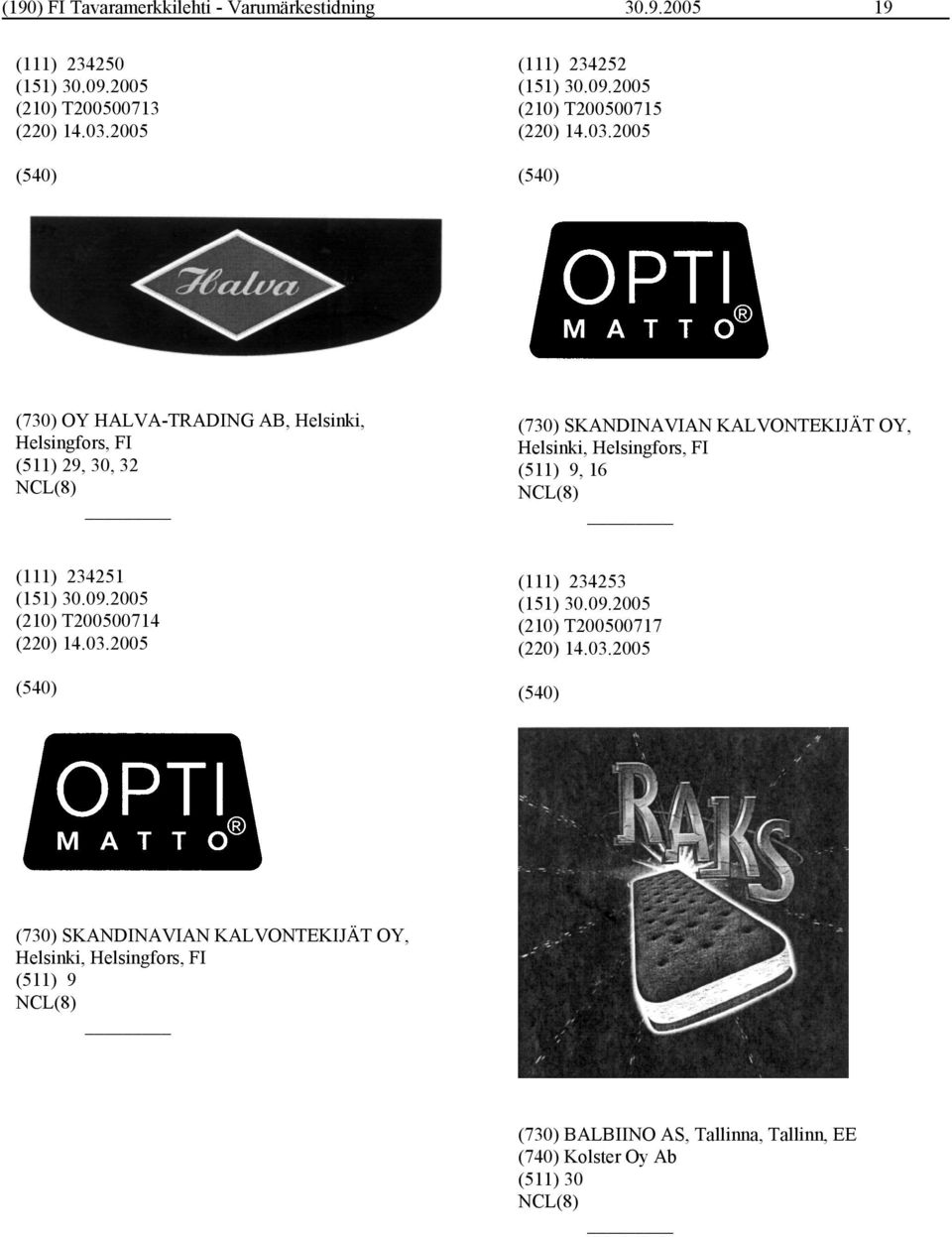 2005 (730) OY HALVA-TRADING AB, Helsinki, Helsingfors, FI (511) 29, 30, 32 (730) SKANDINAVIAN KALVONTEKIJÄT OY, Helsinki,