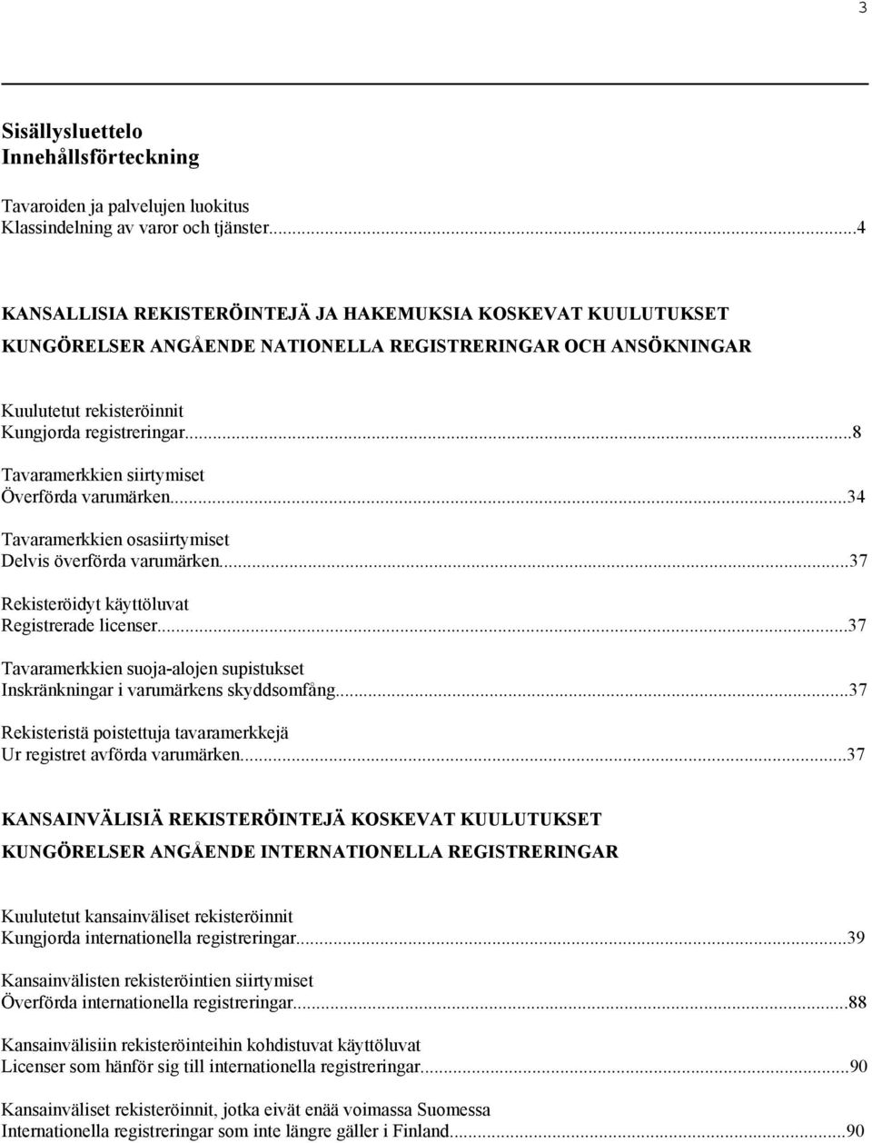 ..8 Tavaramerkkien siirtymiset Överförda varumärken...34 Tavaramerkkien osasiirtymiset Delvis överförda varumärken...37 Rekisteröidyt käyttöluvat Registrerade licenser.