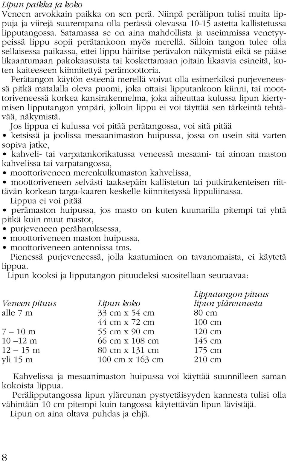 Silloin tangon tulee olla sellaisessa paikassa, ettei lippu häiritse perävalon näkymistä eikä se pääse likaantumaan pakokaasuista tai koskettamaan joitain likaavia esineitä, kuten kaiteeseen