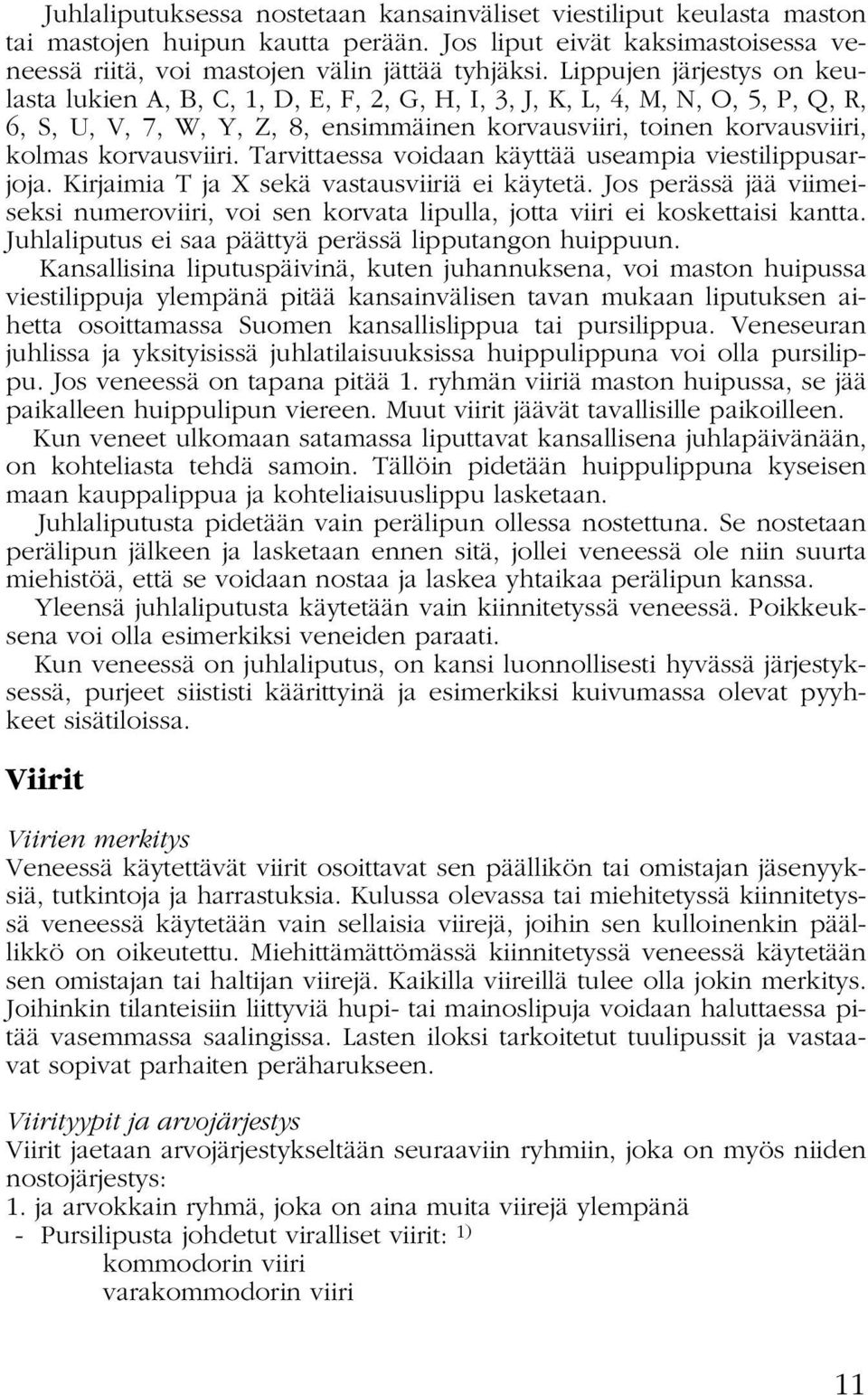 korvausviiri. Tarvittaessa voidaan käyttää useampia viestilippusarjoja. Kirjaimia T ja X sekä vastausviiriä ei käytetä.