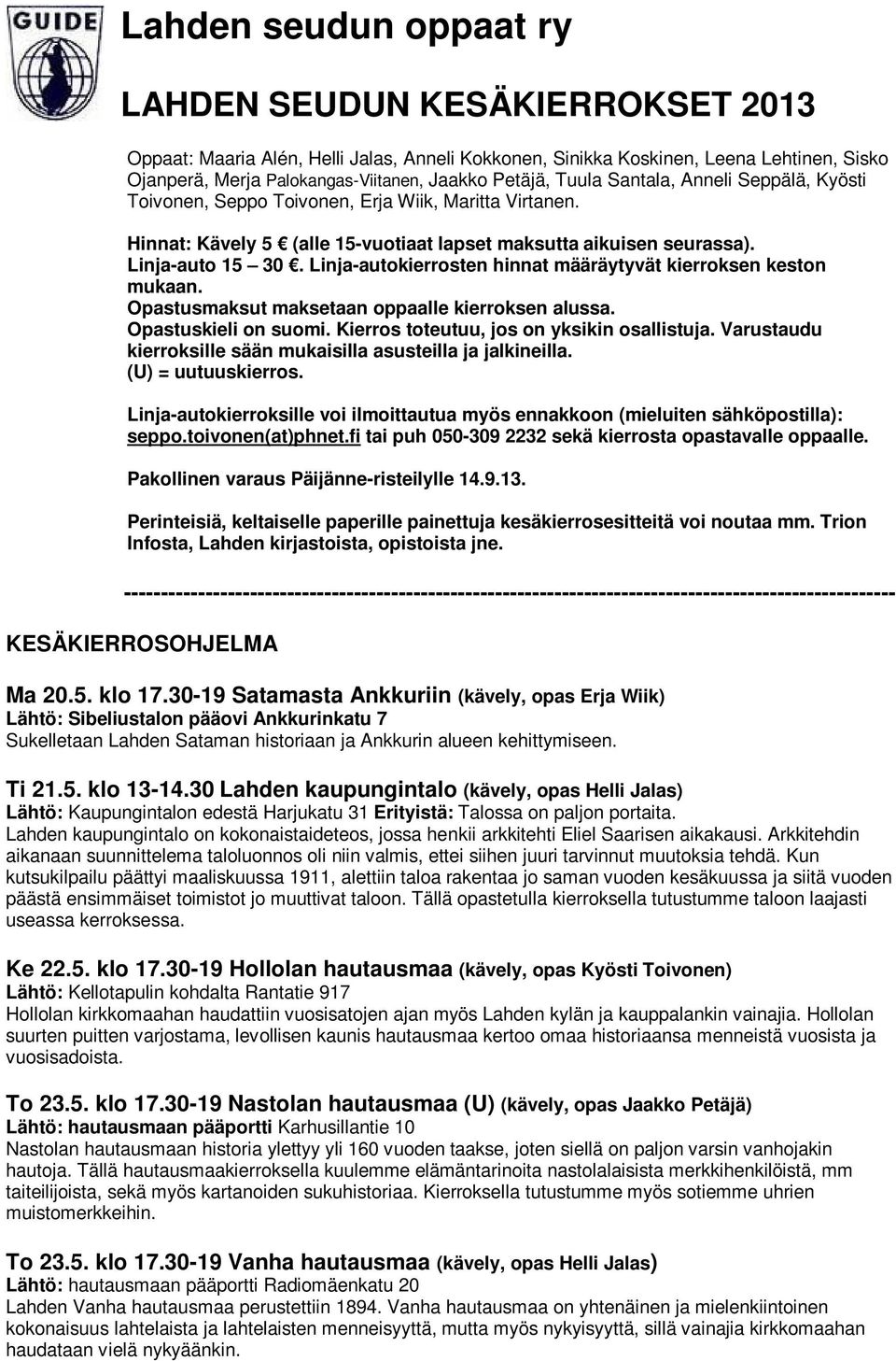 Linja-autokierrosten hinnat määräytyvät kierroksen keston mukaan. Opastusmaksut maksetaan oppaalle kierroksen alussa. Opastuskieli on suomi. Kierros toteutuu, jos on yksikin osallistuja.