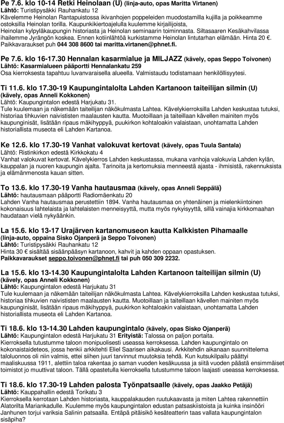 Ennen kotiinlähtöä kurkistamme Heinolan lintutarhan elämään. Hinta 20. Paikkavaraukset puh 044 308 8600 tai maritta.virtanen@phnet.fi. Pe 7.6. klo 16-17.