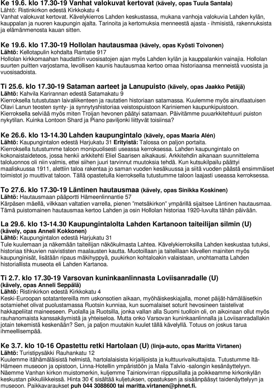 Tarinoita ja kertomuksia menneestä ajasta - ihmisistä, rakennuksista ja elämänmenosta kauan sitten. Ke 19.6. klo 17.