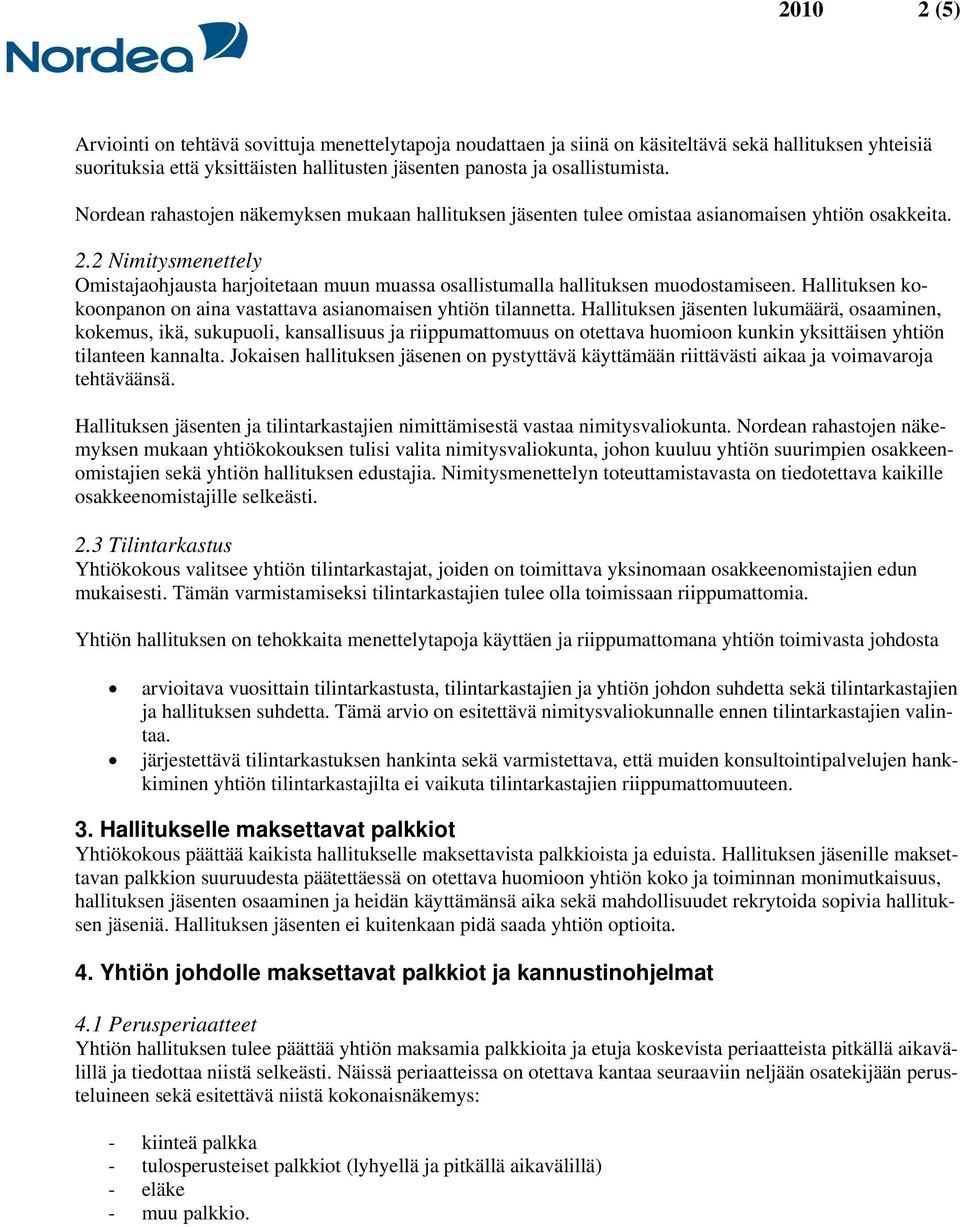 2 Nimitysmenettely Omistajaohjausta harjoitetaan muun muassa osallistumalla hallituksen muodostamiseen. Hallituksen kokoonpanon on aina vastattava asianomaisen yhtiön tilannetta.