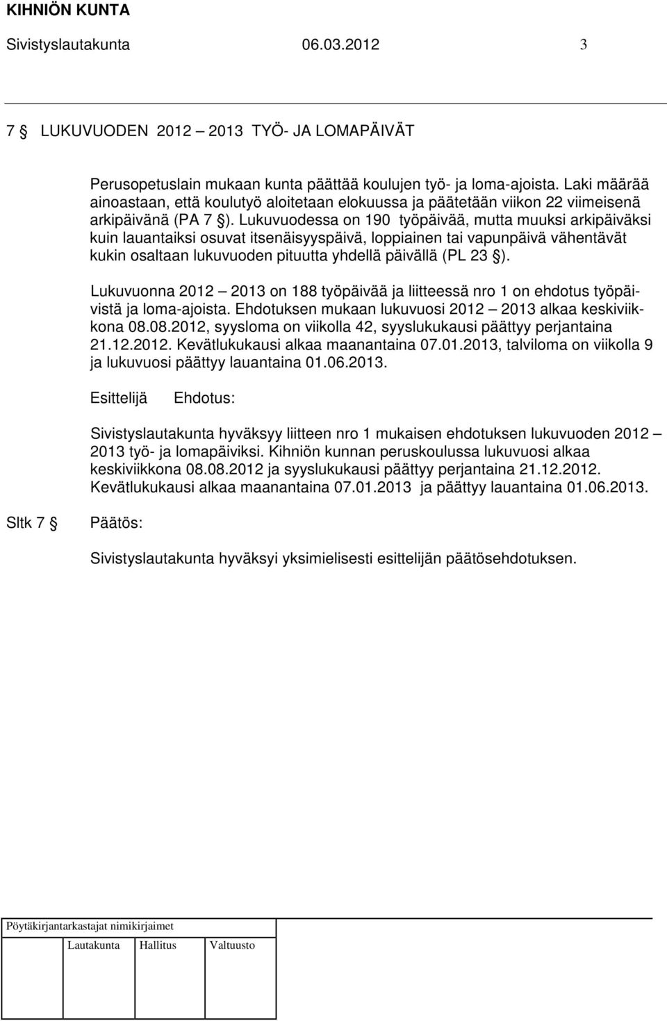 Lukuvuodessa on 190 työpäivää, mutta muuksi arkipäiväksi kuin lauantaiksi osuvat itsenäisyyspäivä, loppiainen tai vapunpäivä vähentävät kukin osaltaan lukuvuoden pituutta yhdellä päivällä (PL 23 ).