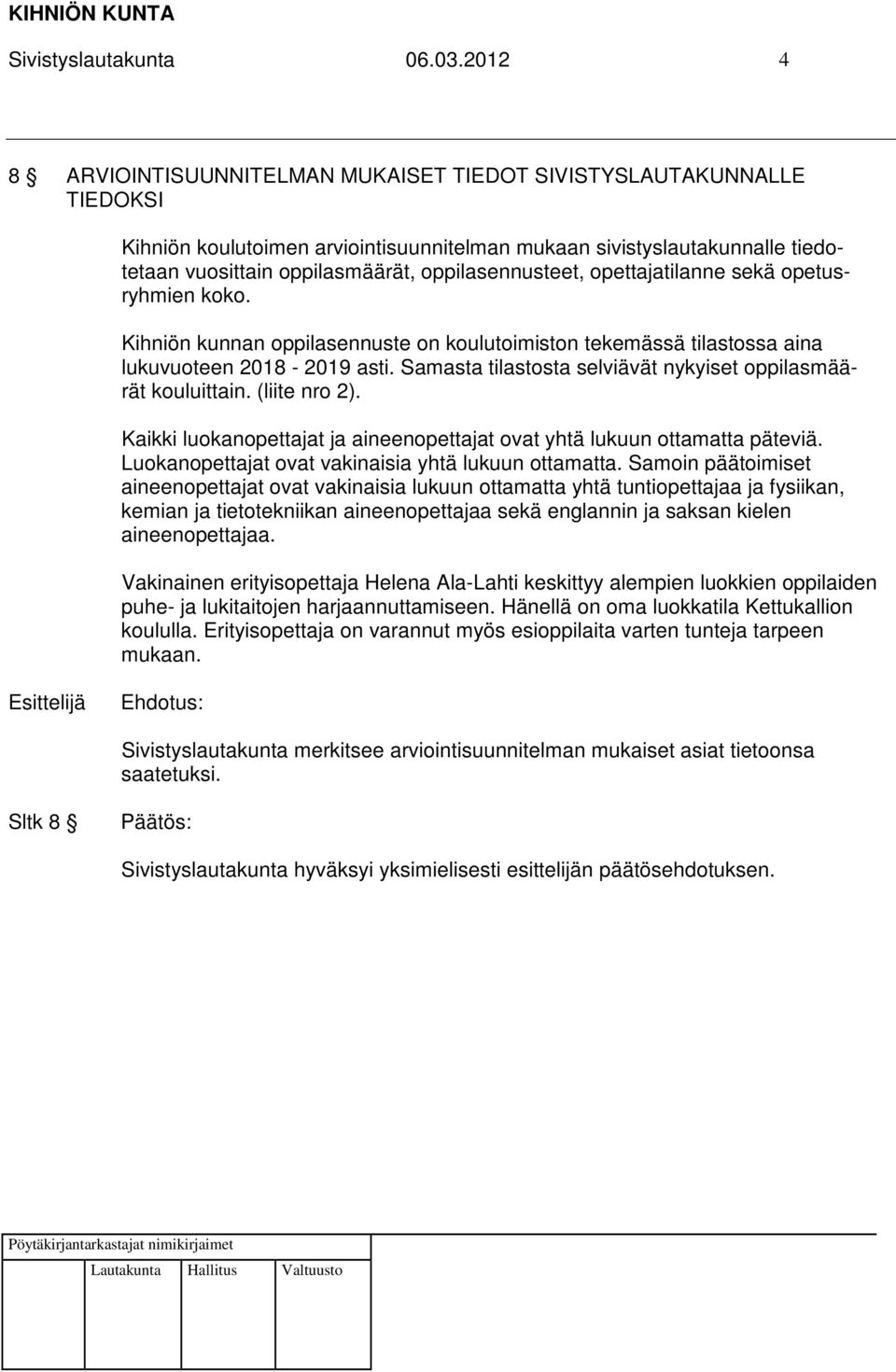 oppilasennusteet, opettajatilanne sekä opetusryhmien koko. Kihniön kunnan oppilasennuste on koulutoimiston tekemässä tilastossa aina lukuvuoteen 2018-2019 asti.