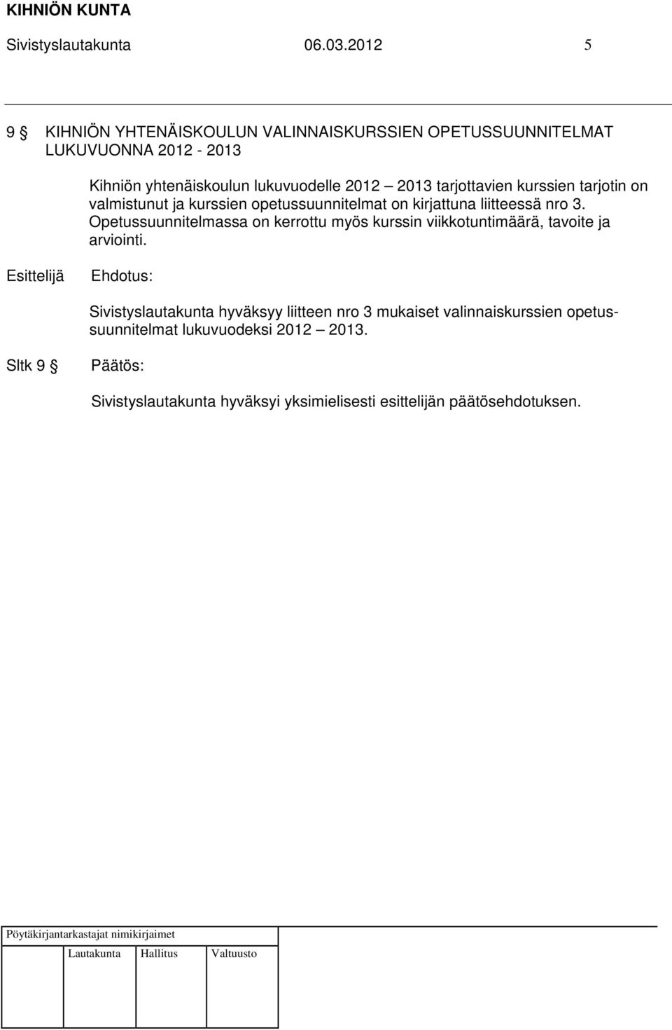 lukuvuodelle 2012 2013 tarjottavien kurssien tarjotin on valmistunut ja kurssien opetussuunnitelmat on kirjattuna