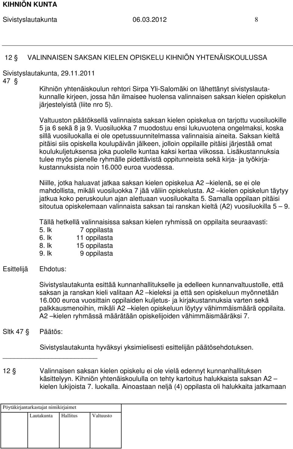Valtuuston päätöksellä valinnaista saksan kielen opiskelua on tarjottu vuosiluokille 5 ja 6 sekä 8 ja 9.