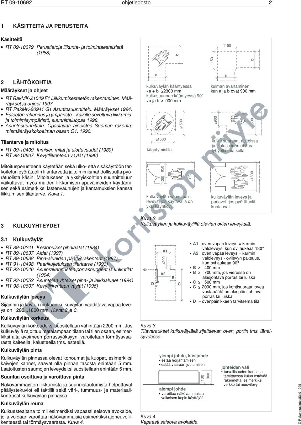 99. Tilntrve j mitoitus RT 09-009 Ihmisen mitt j ulottuvuudet (989) RT 98-00 Kevytliikenteen väylät (99) Mitoitusperusteen käytetään sekä ulko- että sisäkäyttöön trkoitetun pyörätuolin tilntrvett j