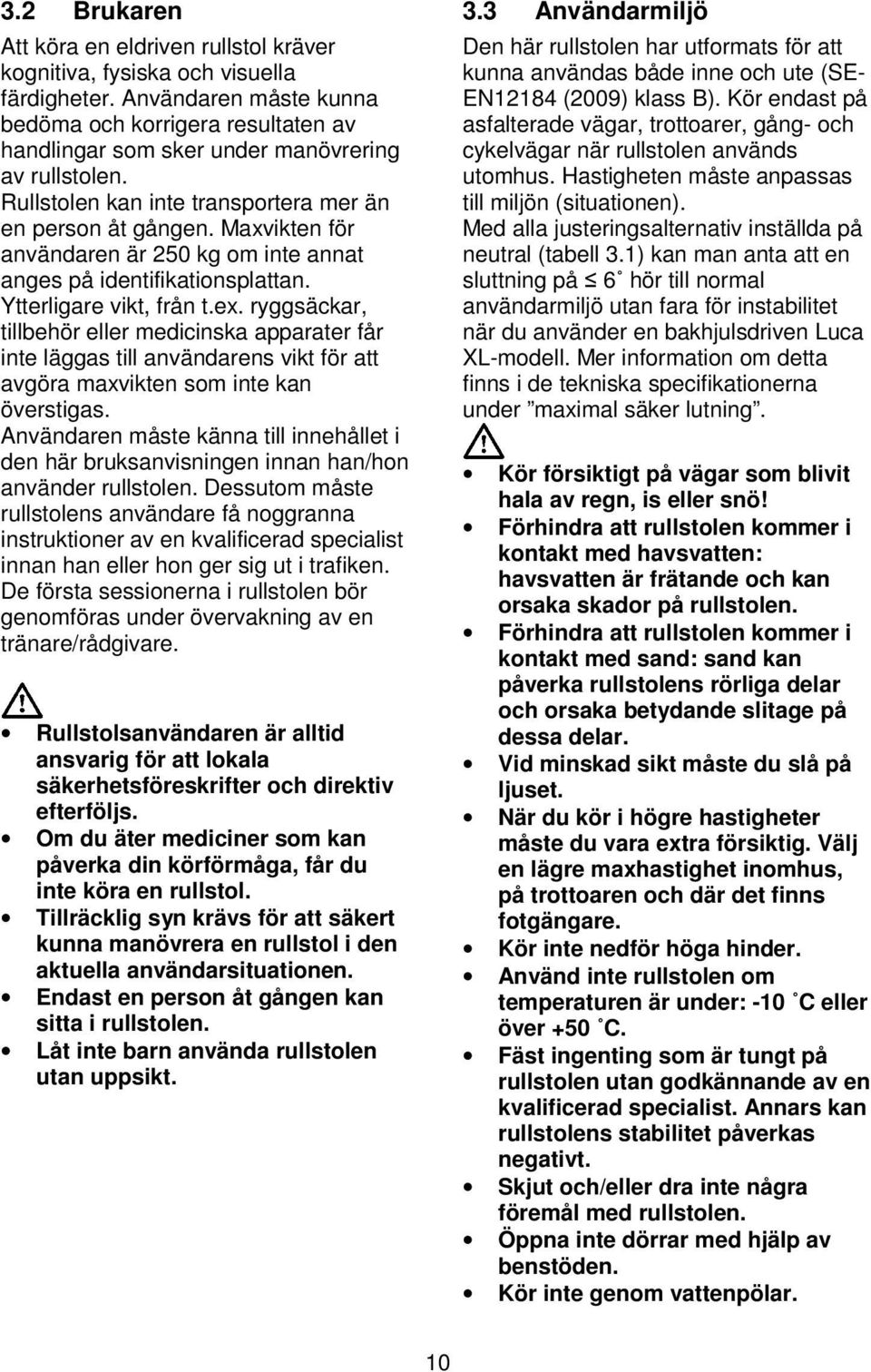 Maxvikten för användaren är 250 kg om inte annat anges på identifikationsplattan. Ytterligare vikt, från t.ex.