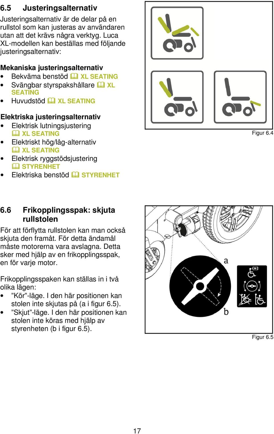 justeringsalternativ Elektrisk lutningsjustering XL SEATING Elektriskt hög/låg-alternativ XL SEATING Elektrisk ryggstödsjustering STYRENHET Elektriska benstöd STYRENHET Figur 6.4 6.