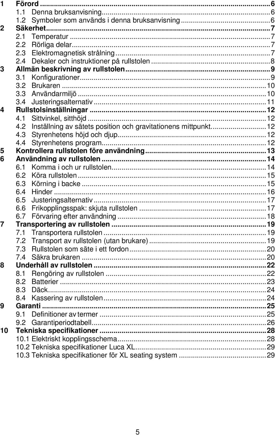 .. 12 4.2 Inställning av sätets position och gravitationens mittpunkt.... 12 4.3 Styrenhetens höjd och djup... 12 4.4 Styrenhetens program... 12 5 Kontrollera rullstolen före användning.