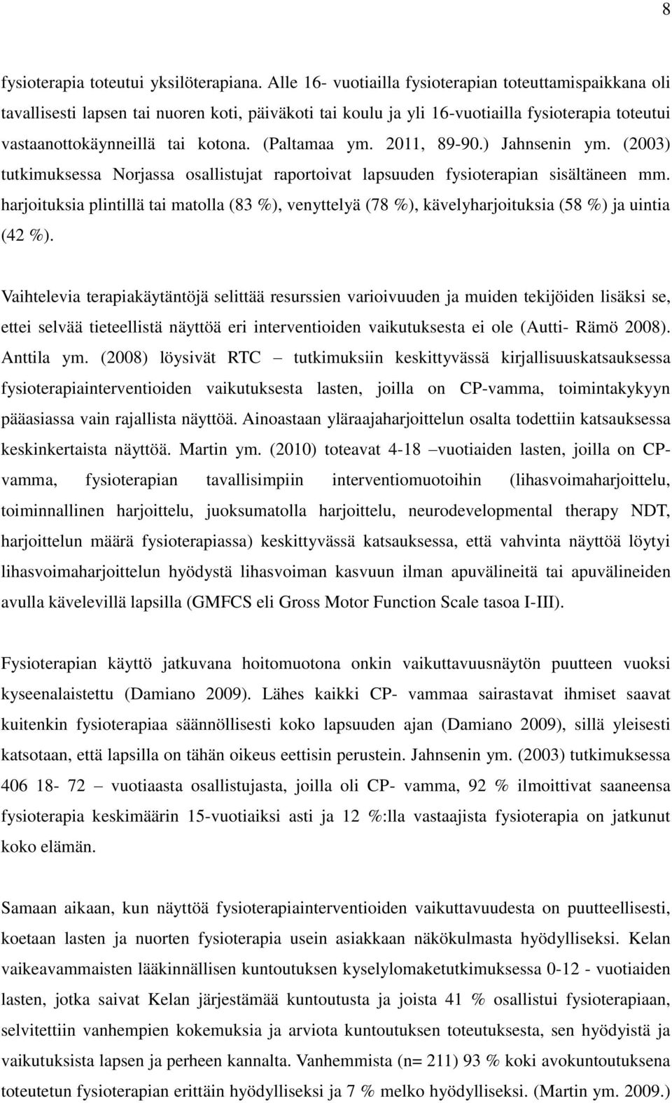 (Paltamaa ym. 2011, 89-90.) Jahnsenin ym. (2003) tutkimuksessa Norjassa osallistujat raportoivat lapsuuden fysioterapian sisältäneen mm.