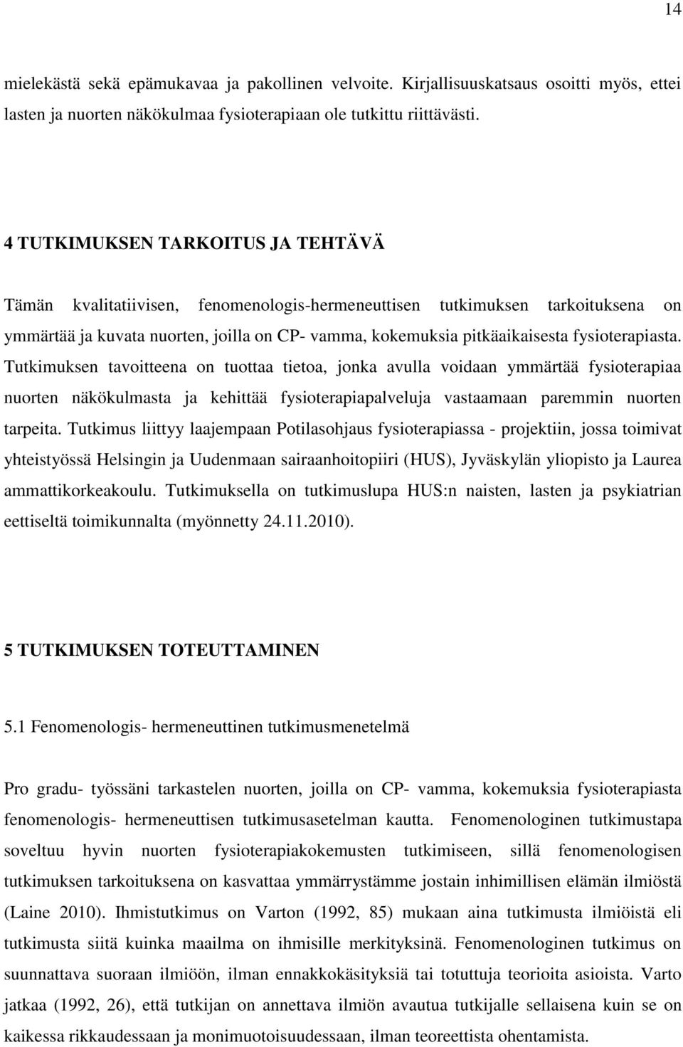 fysioterapiasta. Tutkimuksen tavoitteena on tuottaa tietoa, jonka avulla voidaan ymmärtää fysioterapiaa nuorten näkökulmasta ja kehittää fysioterapiapalveluja vastaamaan paremmin nuorten tarpeita.