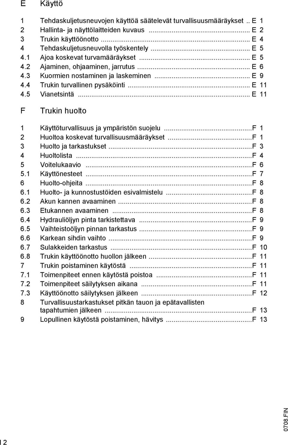 .. E 11 Trukin huolto 1 Käyttöturvallisuus ja ympäristön suojelu... 1 2 Huoltoa koskevat turvallisuusmääräykset... 1 3 Huolto ja tarkastukset... 3 4 Huoltolista... 4 5 Voitelukaavio... 6 5.