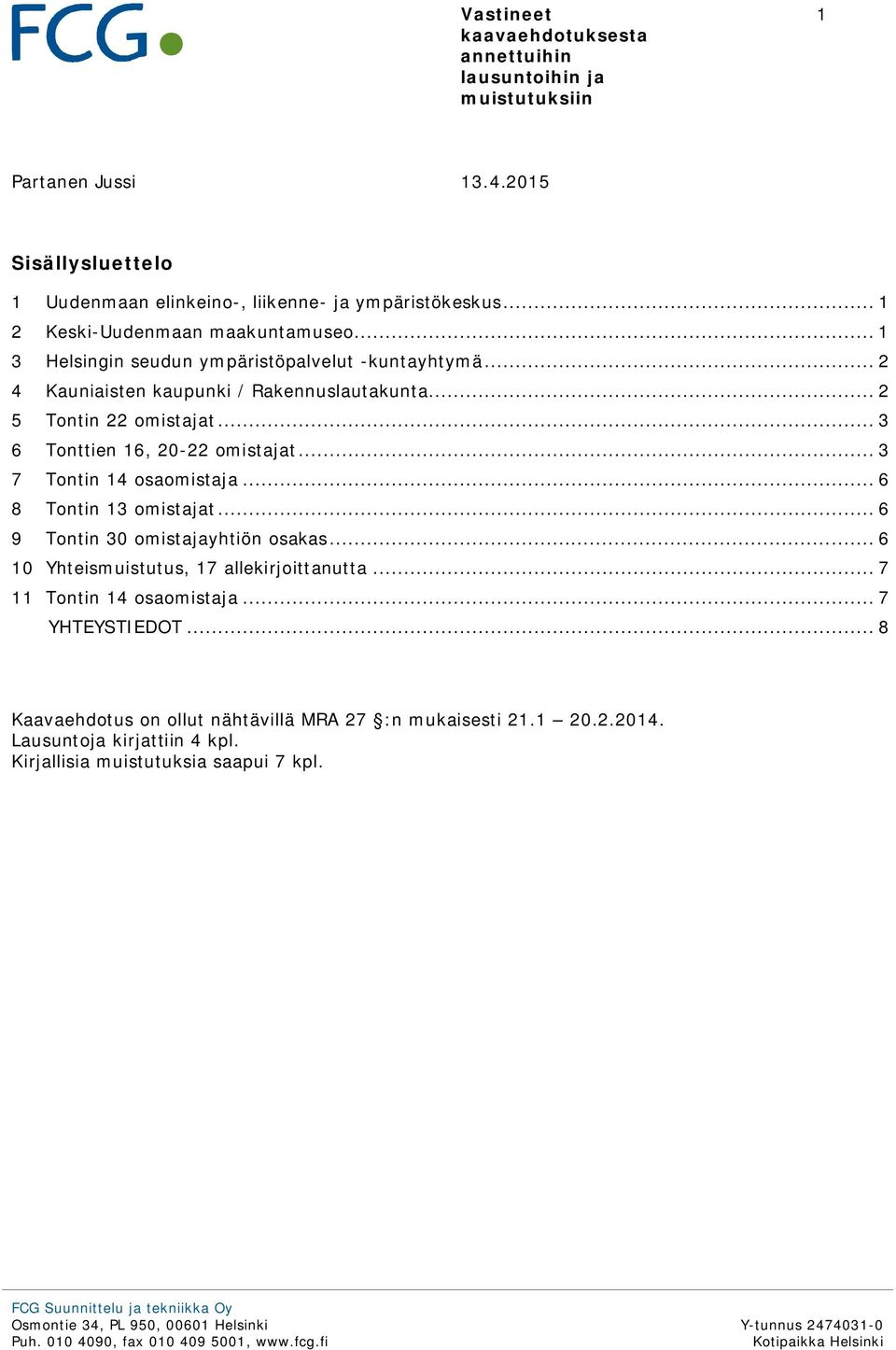 .. 3 7 Tontin 14 osaomistaja... 6 8 Tontin 13 omistajat... 6 9 Tontin 30 omistajayhtiön osakas... 6 10 Yhteismuistutus, 17 allekirjoittanutta.