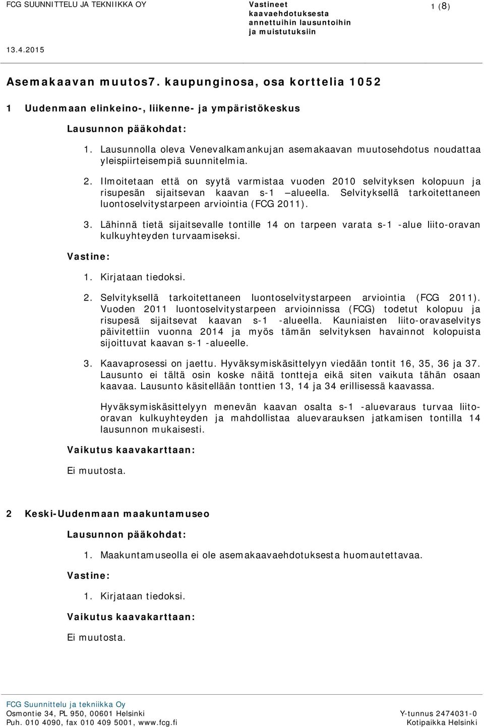 Ilmoitetaan että on syytä varmistaa vuoden 2010 selvityksen kolopuun ja risupesän sijaitsevan kaavan s-1 alueella. Selvityksellä tarkoitettaneen luontoselvitystarpeen arviointia (FCG 2011). 3.