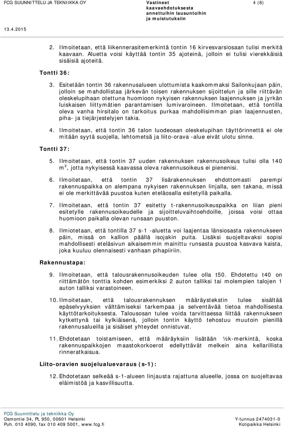 Esitetään tontin 36 rakennusalueen ulottumista kaakommaksi Sailonkujaan päin, jolloin se mahdollistaa järkevän toisen rakennuksen sijoittelun ja sille riittävän oleskelupihaan otettuna huomioon