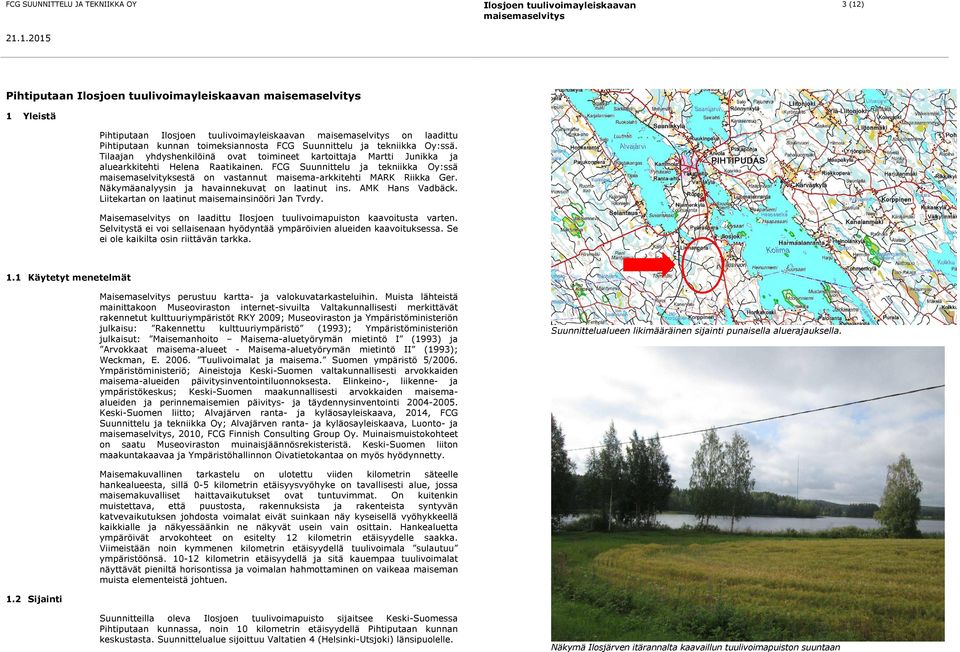 FCG Suunnittelu ja tekniikka Oy:ssä maisemaselvityksestä on vastannut maisema-arkkitehti MARK Riikka Ger. Näkymäanalyysin ja havainnekuvat on laatinut ins. AMK Hans Vadbäck.