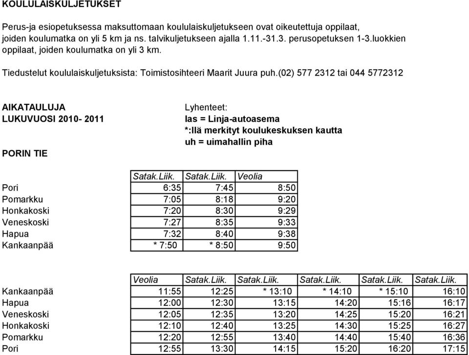 (02) 577 2312 tai 044 5772312 AIKATAULUJA LUKUVUOSI 2010-2011 PORIN TIE Lyhenteet: las = Linja-autoasema *:llä merkityt koulukeskuksen kautta uh = uimahallin piha Satak.Liik.