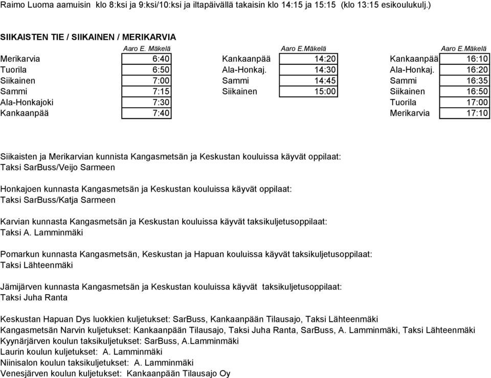 16:20 Siikainen 7:00 Sammi 14:45 Sammi 16:35 Sammi 7:15 Siikainen 15:00 Siikainen 16:50 Ala-Honkajoki 7:30 Tuorila 17:00 Kankaanpää 7:40 Merikarvia 17:10 Siikaisten ja Merikarvian kunnista