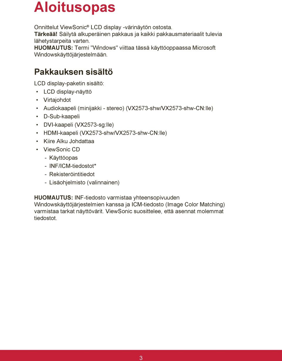 Pakkauksen sisältö LCD display-paketin sisältö: LCD display-näyttö Virtajohdot Audiokaapeli (minijakki - stereo) (VX2573-shw/VX2573-shw-CN:lle) D-Sub-kaapeli DVI-kaapeli (VX2573-sg:lle) HDMI-kaapeli