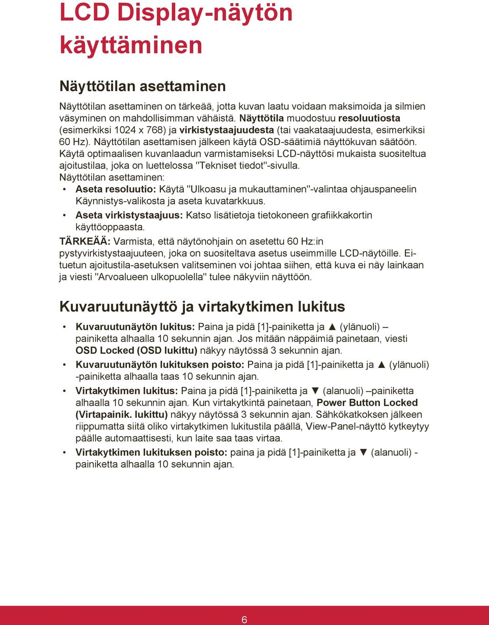 Käytä optimaalisen kuvanlaadun varmistamiseksi LCD-näyttösi mukaista suositeltua ajoitustilaa, joka on luettelossa "Tekniset tiedot"-sivulla.