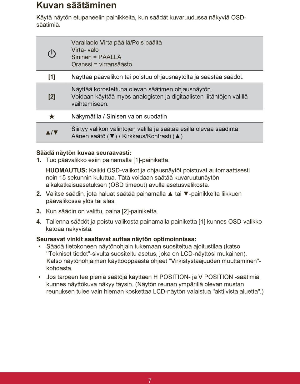 [2] / Näyttää korostettuna olevan säätimen ohjausnäytön. Voidaan käyttää myös analogisten ja digitaalisten liitäntöjen välillä vaihtamiseen.