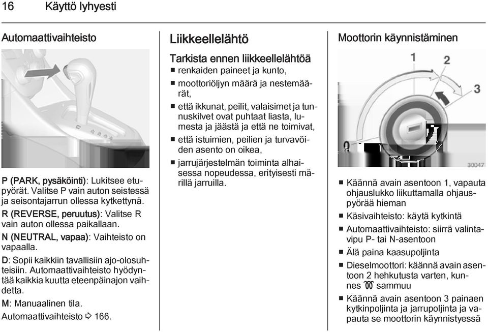 Automaattivaihteisto hyödyntää kaikkia kuutta eteenpäinajon vaihdetta. M: Manuaalinen tila. Automaattivaihteisto 3 166.