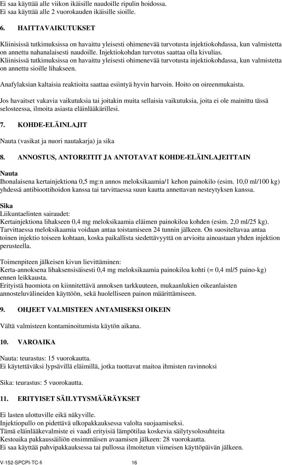 Injektiokohdan turvotus saattaa olla kivulias. Kliinisissä tutkimuksissa on havaittu yleisesti ohimenevää turvotusta injektiokohdassa, kun valmistetta on annettu sioille lihakseen.