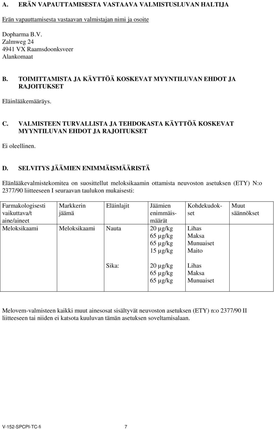 SELVITYS JÄÄMIEN ENIMMÄISMÄÄRISTÄ Elänlääkevalmistekomitea on suosittellut meloksikaamin ottamista neuvoston asetuksen (ETY) N:o 2377/90 liitteeseen I seuraavan taulukon mukaisesti: Farmakologisesti