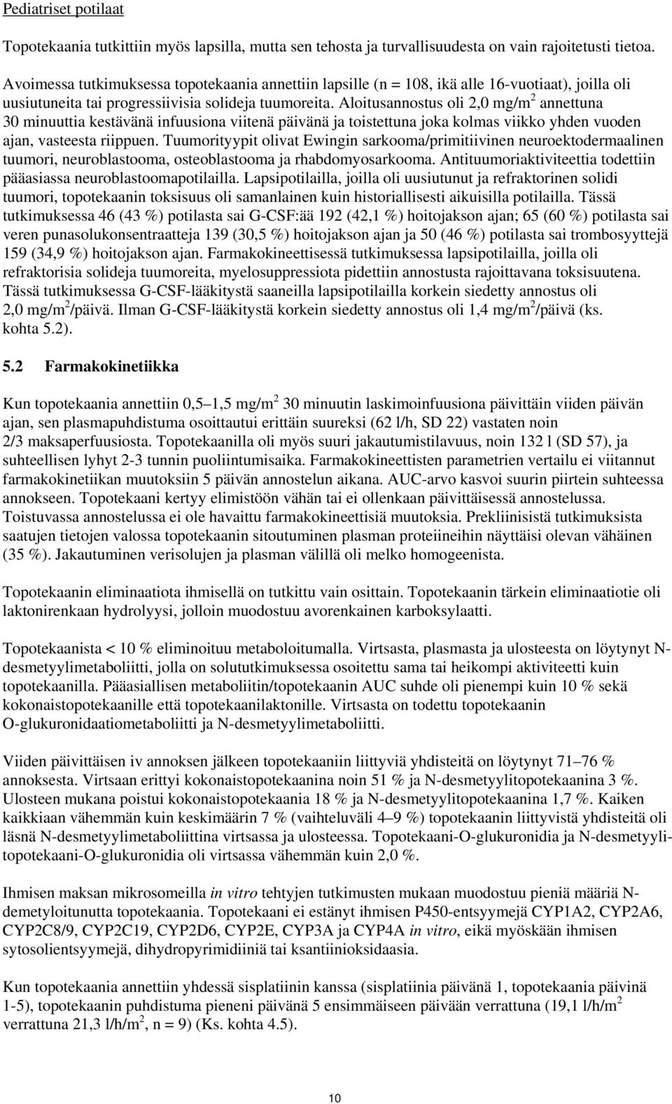 Aloitusannostus oli 2,0 mg/m 2 annettuna 30 minuuttia kestävänä infuusiona viitenä päivänä ja toistettuna joka kolmas viikko yhden vuoden ajan, vasteesta riippuen.