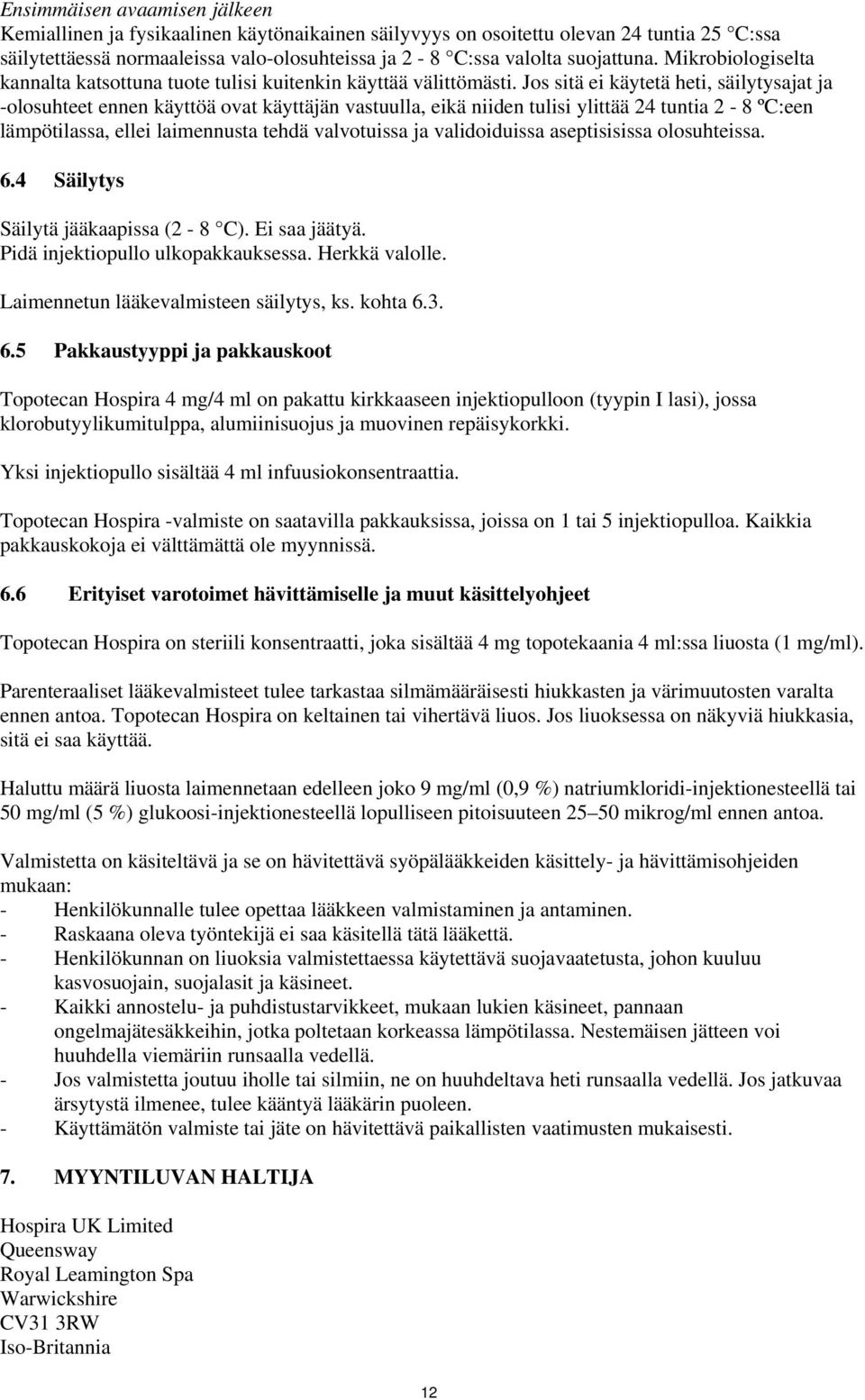 Jos sitä ei käytetä heti, säilytysajat ja -olosuhteet ennen käyttöä ovat käyttäjän vastuulla, eikä niiden tulisi ylittää 24 tuntia 2-8 ºC:een lämpötilassa, ellei laimennusta tehdä valvotuissa ja