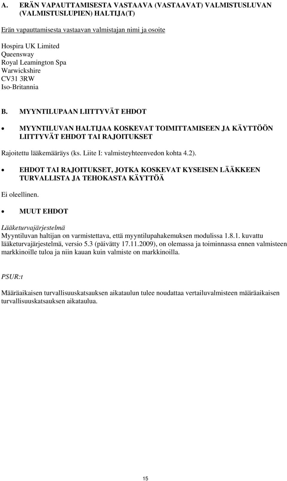Liite I: valmisteyhteenvedon kohta 4.2). EHDOT TAI RAJOITUKSET, JOTKA KOSKEVAT KYSEISEN LÄÄKKEEN TURVALLISTA JA TEHOKASTA KÄYTTÖÄ Ei oleellinen.