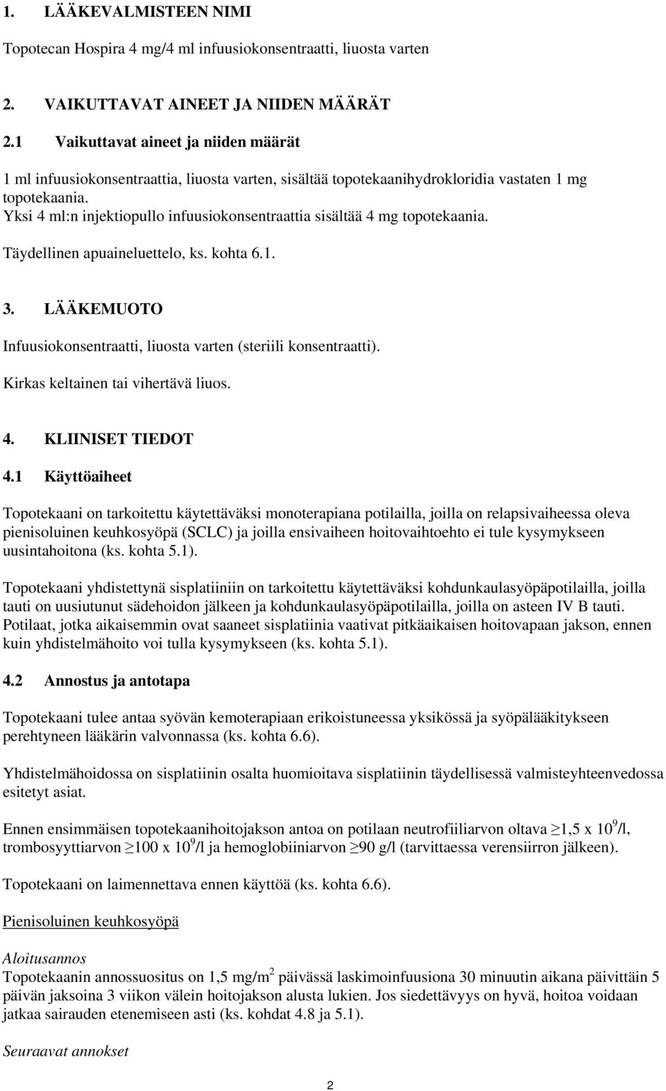 Yksi 4 ml:n injektiopullo infuusiokonsentraattia sisältää 4 mg topotekaania. Täydellinen apuaineluettelo, ks. kohta 6.1. 3. LÄÄKEMUOTO Infuusiokonsentraatti, liuosta varten (steriili konsentraatti).
