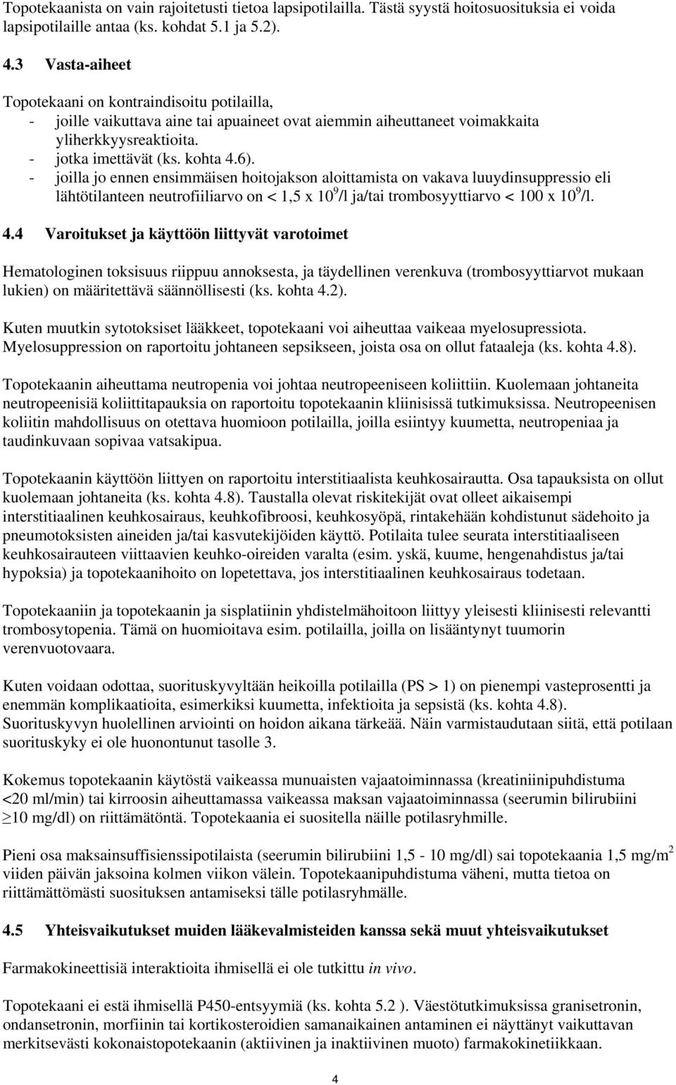 - joilla jo ennen ensimmäisen hoitojakson aloittamista on vakava luuydinsuppressio eli lähtötilanteen neutrofiiliarvo on < 1,5 x 10 9 /l ja/tai trombosyyttiarvo < 100 x 10 9 /l. 4.