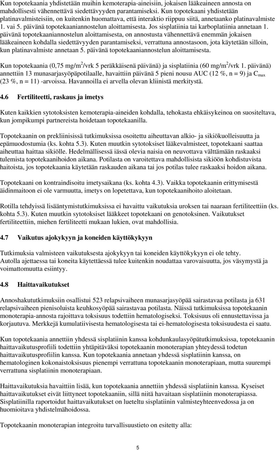 Jos sisplatiinia tai karboplatiinia annetaan 1.